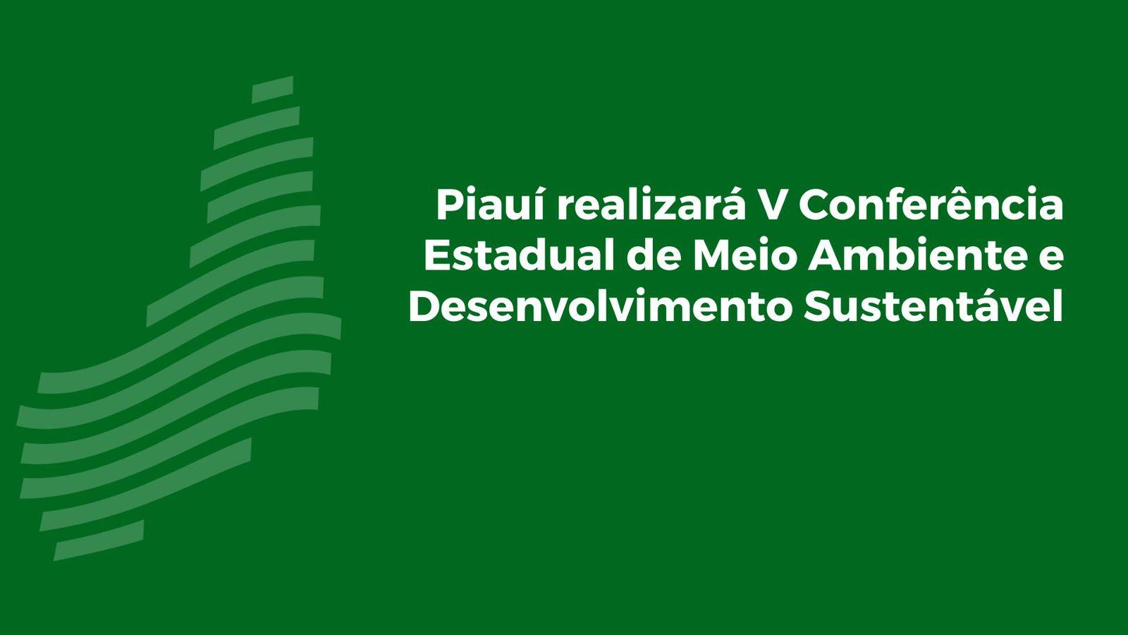 Piauí realizará V Conferência Estadual de Meio Ambiente e Desenvolvimento Sustentável