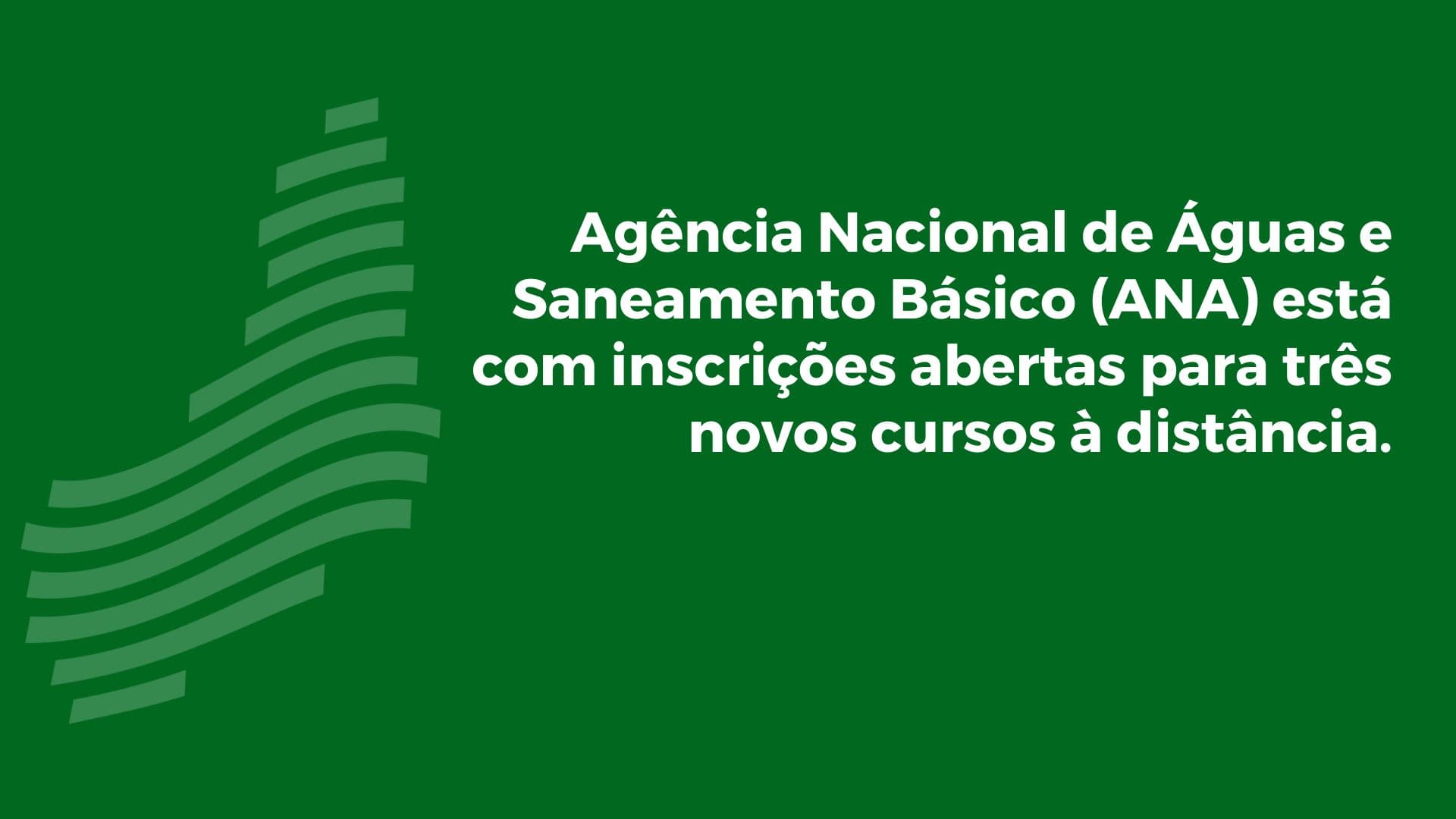 Agência Nacional de Águas e Saneamento Básico (ANA) está com inscrições abertas para três novos cursos à distância