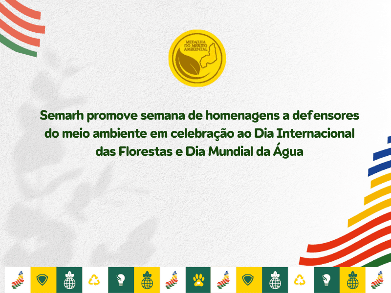 Semarh promove semana de homenagens a defensores do meio ambiente em celebração ao Dia Internacional das Florestas e Dia Mundial da Água