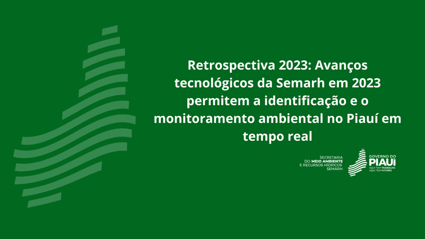 avancos-tecnologicos-da-semarh-em-2023-permitem-a-identificacao-e-o-monitoramento-ambiental-no-piaui-em-tempo-real